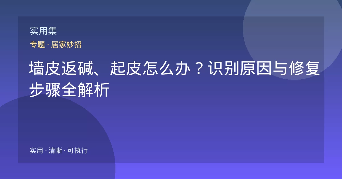 墙皮返碱、起皮怎么办?识别原因与修复步骤全解析